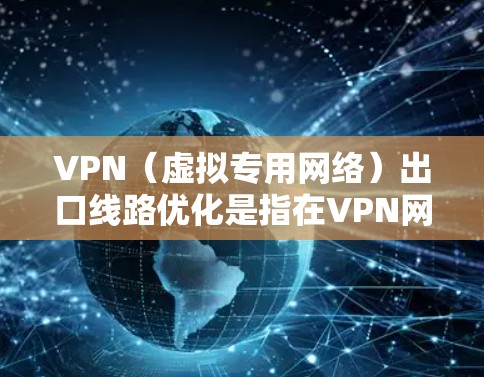 VPN(虚拟专用网络)出口线路优化是指在VPN网络中,通过优化出口线路的配置、管理和维护,以提高VPN网络的性能、安全性和稳定性。以下是一些常见的优化方法和建议 VPN(虚拟专用网络)出口线路优化是指在VPN网络中,通过优化出口线路的配置、管理和维护,以提高VPN网络的性能、安全性和稳定性。以下是一些常见的优化方法和建议