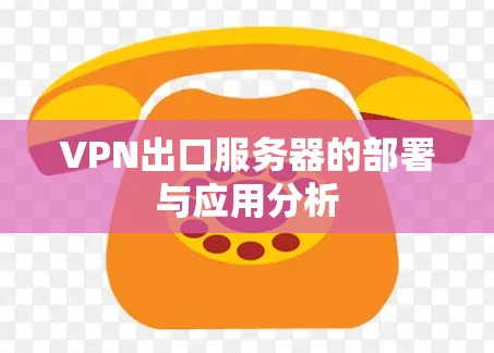 VPN出口服务器的部署与应用分析 VPN出口服务器的部署与应用分析