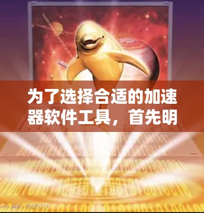 为了选择合适的加速器软件工具,首先明确项目需求 为了选择合适的加速器软件工具,首先明确项目需求