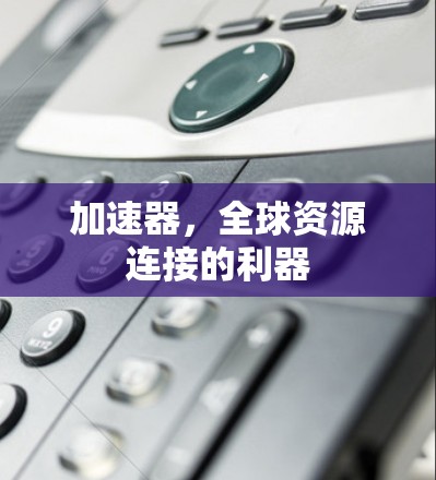 加速器，全球资源连接的利器