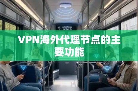 VPN海外代理节点的主要功能 VPN海外代理节点的主要功能