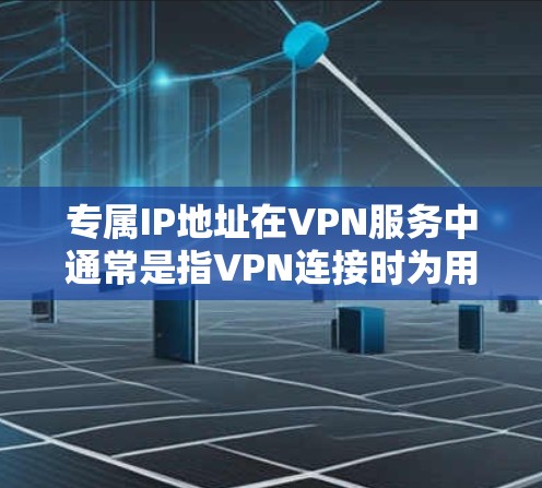 专属IP地址在VPN服务中通常是指VPN连接时为用户分配的一个特定IP地址。以下是关于专属IP地址的详细说明 专属IP地址在VPN服务中通常是指VPN连接时为用户分配的一个特定IP地址。以下是关于专属IP地址的详细说明