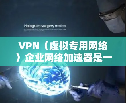 VPN（虚拟专用网络）企业网络加速器是一种用于在企业网络中优化和加速VPN流量的设备或解决方案。它通过将VPN流量与企业网络的其他流量结合起来，减少延迟，提高网络整体性能，同时保持数据的安全性和加密