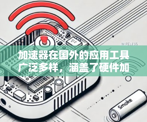 加速器在国外的应用工具广泛多样,涵盖了硬件加速器和软件加速器,服务于不同的行业和数据处理需求。以下是对这些加速器的详细分析及其应用场景 加速器在国外的应用工具广泛多样,涵盖了硬件加速器和软件加速器,服务于不同的行业和数据处理需求。以下是对这些加速器的详细分析及其应用场景