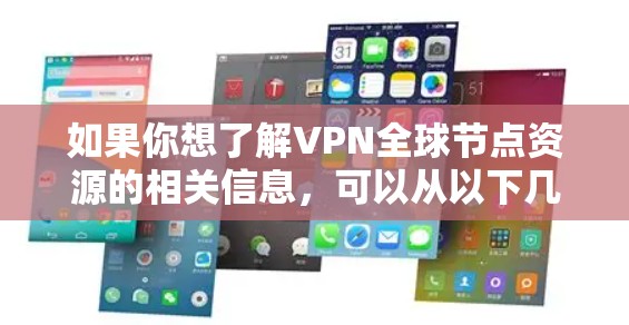 如果你想了解VPN全球节点资源的相关信息,可以从以下几个方面入手 如果你想了解VPN全球节点资源的相关信息,可以从以下几个方面入手