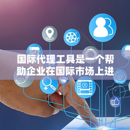 国际代理工具是一个帮助企业在国际市场上进行交易和管理的综合平台,涵盖了多个关键功能,包括资金支持、风险管理、信息管理和多语言支持。以下是对这些工具的详细分析和选择建议 国际代理工具是一个帮助企业在国际市场上进行交易和管理的综合平台,涵盖了多个关键功能,包括资金支持、风险管理、信息管理和多语言支持。以下是对这些工具的详细分析和选择建议
