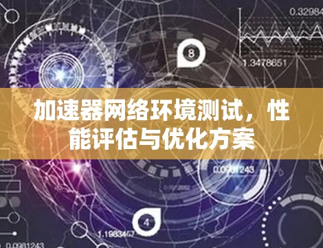 加速器网络环境测试，性能评估与优化方案