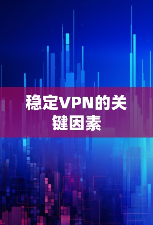 稳定VPN的关键因素 稳定VPN的关键因素