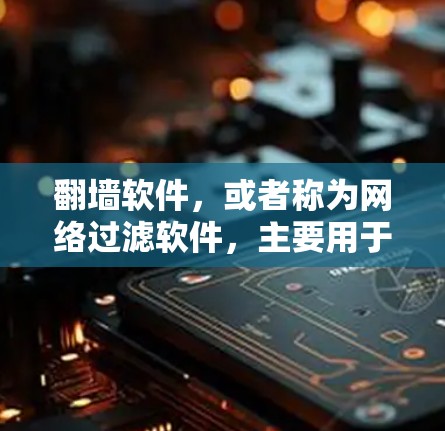 翻墙软件,或者称为网络过滤软件,主要用于企业网络中,限制员工访问不允许的网站,提高工作效率。以下是详细的思考过程和总结 翻墙软件,或者称为网络过滤软件,主要用于企业网络中,限制员工访问不允许的网站,提高工作效率。以下是详细的思考过程和总结