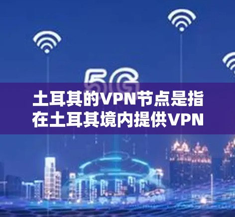 土耳其的VPN节点是指在土耳其境内提供VPN服务的服务器。通过这些节点,用户可以匿名访问互联网、保护隐私或连接到特定地区的网络。以下是一些关于土耳其VPN节点的详细信息 土耳其的VPN节点是指在土耳其境内提供VPN服务的服务器。通过这些节点,用户可以匿名访问互联网、保护隐私或连接到特定地区的网络。以下是一些关于土耳其VPN节点的详细信息