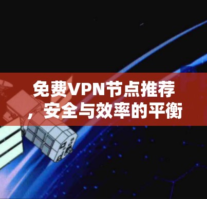 免费VPN节点推荐,安全与效率的平衡 免费VPN节点推荐,安全与效率的平衡