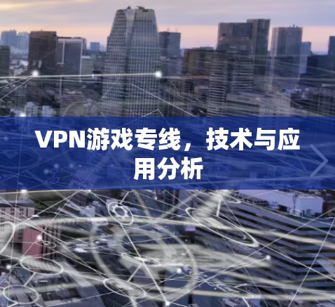 VPN游戏专线，技术与应用分析