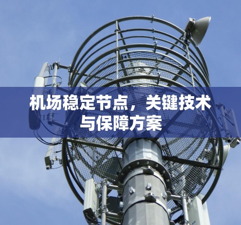 机场稳定节点,关键技术与保障方案 机场稳定节点,关键技术与保障方案