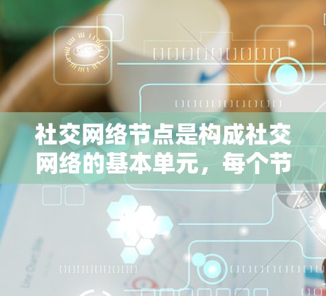 社交网络节点是构成社交网络的基本单元,每个节点都有其自身的属性和作用,它们决定了整个网络的运行方式和信息传播的方向。以下是对社交网络节点的详细分析 社交网络节点是构成社交网络的基本单元,每个节点都有其自身的属性和作用,它们决定了整个网络的运行方式和信息传播的方向。以下是对社交网络节点的详细分析