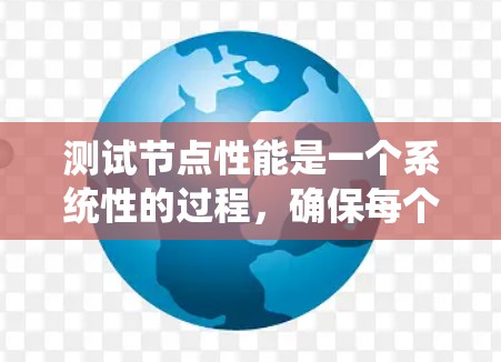 测试节点性能是一个系统性的过程，确保每个节点都能高效运行。以下是逐步的测试指南