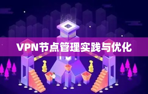 VPN节点管理实践与优化 VPN节点管理实践与优化