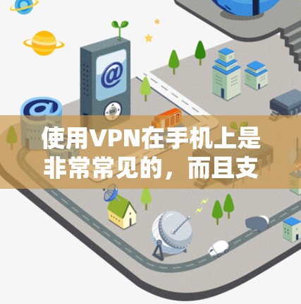 使用VPN在手机上是非常常见的，而且支持VPN的手机数量越来越多。VPN（虚拟专用网络）是一种网络安全技术，允许用户在公共或不安全的网络上建立一个安全的隧道，以保护数据和隐私