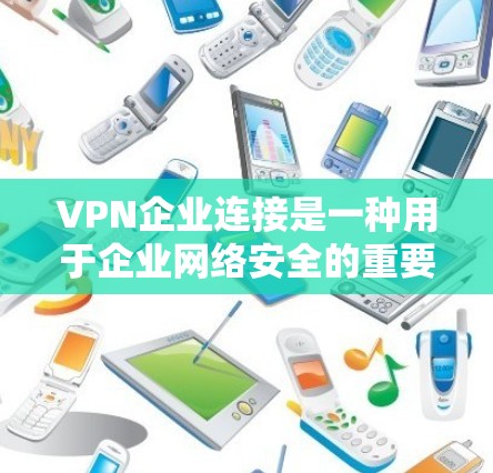 VPN企业连接是一种用于企业网络安全的重要技术,通过创建加密的安全隧道,保护数据传输和访问安全。以下是对VPN企业连接的详细介绍 VPN企业连接是一种用于企业网络安全的重要技术,通过创建加密的安全隧道,保护数据传输和访问安全。以下是对VPN企业连接的详细介绍