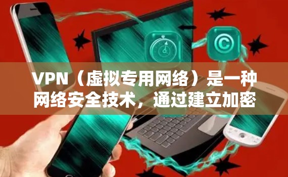 VPN（虚拟专用网络）是一种网络安全技术，通过建立加密的安全通道，允许用户访问内部网络，而不直接连接到企业网络。以下是一个全面的VPN安全方案，帮助确保VPN网络的安全性和可靠性