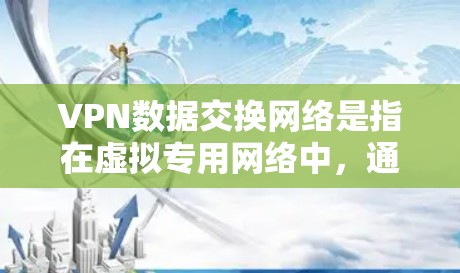 VPN数据交换网络是指在虚拟专用网络中,通过安全的加密传输协议,实现数据在不同用户、设备或服务器之间的交换和传输。以下是对这一概念的详细分析 VPN数据交换网络是指在虚拟专用网络中,通过安全的加密传输协议,实现数据在不同用户、设备或服务器之间的交换和传输。以下是对这一概念的详细分析