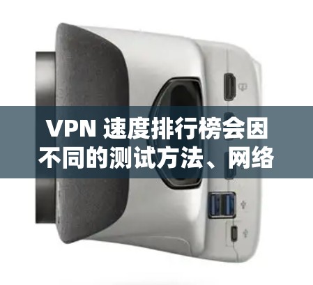 VPN 速度排行榜会因不同的测试方法、网络环境和VPN服务提供商的性能而有所不同。以下是一些在速度上表现较好的VPN服务提供商，根据一般的用户反馈和测试结果整理的排名（仅供参考）
