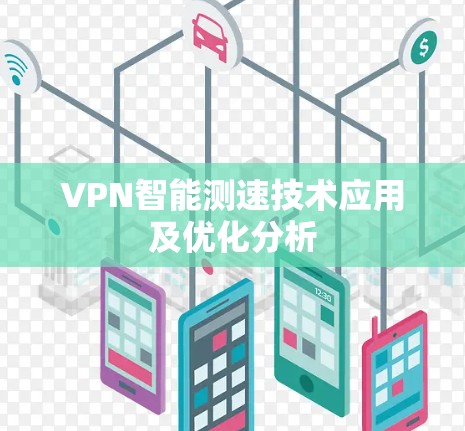 VPN智能测速技术应用及优化分析 VPN智能测速技术应用及优化分析