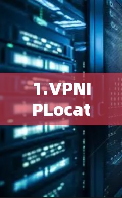 1.VPNIPLocations技术 1.VPNIPLocations技术