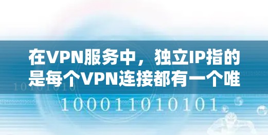 在VPN服务中,独立IP指的是每个VPN连接都有一个唯一的IP地址,而不是共享一个公共IP。这意味着每个用户或连接都有自己的独立IP,这有助于保护用户的隐私和防止被追踪 在VPN服务中,独立IP指的是每个VPN连接都有一个唯一的IP地址,而不是共享一个公共IP。这意味着每个用户或连接都有自己的独立IP,这有助于保护用户的隐私和防止被追踪