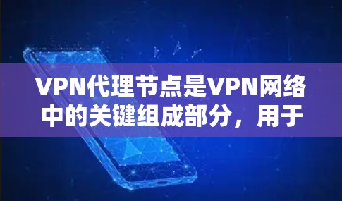 VPN代理节点是VPN网络中的关键组成部分,用于中转数据,提供安全性和隐私保护。以下是对VPN代理节点的详细分析 VPN代理节点是VPN网络中的关键组成部分,用于中转数据,提供安全性和隐私保护。以下是对VPN代理节点的详细分析
