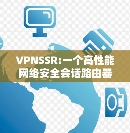 VPNSSR:一个高性能网络安全会话路由器 VPNSSR:一个高性能网络安全会话路由器