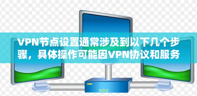 VPN节点设置通常涉及到以下几个步骤,具体操作可能因VPN协议和服务器环境的不同而有所差异。以下是一个通用的VPN节点设置指南,假设你是在自己的服务器上搭建VPN服务器并为客户端配置访问权限 VPN节点设置通常涉及到以下几个步骤,具体操作可能因VPN协议和服务器环境的不同而有所差异。以下是一个通用的VPN节点设置指南,假设你是在自己的服务器上搭建VPN服务器并为客户端配置访问权限