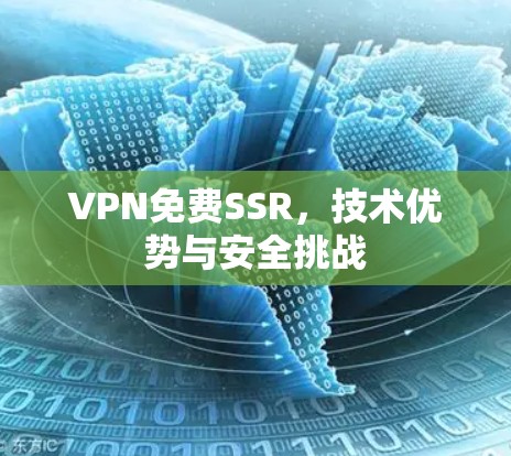 VPN免费SSR,技术优势与安全挑战 VPN免费SSR,技术优势与安全挑战