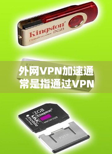 外网VPN加速通常是指通过VPN（虚拟专用网络）技术来加速外网访问的方法，常见于企业内部员工访问外部网络资源时需要使用VPN进行加速和安全连接。以下是一些常见的方法和技术