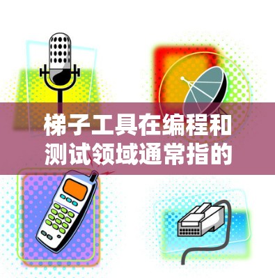 梯子工具在编程和测试领域通常指的是 Robot Framework,它是一种通用的自动化测试工具,支持多种应用类型(如网页、移动应用等)的测试脚本编写和执行 梯子工具在编程和测试领域通常指的是 Robot Framework,它是一种通用的自动化测试工具,支持多种应用类型(如网页、移动应用等)的测试脚本编写和执行