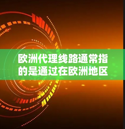 欧洲代理线路通常指的是通过在欧洲地区设立代理商或合作伙伴,进行产品销售、分销或经销的商业模式。这种模式适用于企业希望进入或扩展在欧洲市场的业务。以下是一些与欧洲代理线路相关的关键要点 欧洲代理线路通常指的是通过在欧洲地区设立代理商或合作伙伴,进行产品销售、分销或经销的商业模式。这种模式适用于企业希望进入或扩展在欧洲市场的业务。以下是一些与欧洲代理线路相关的关键要点