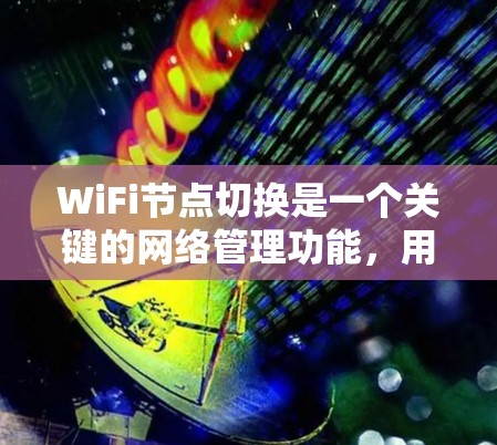 WiFi节点切换是一个关键的网络管理功能,用于确保设备能够在不同覆盖区域之间切换,从而保持稳定、高效的网络连接。以下是对该问题的详细分析和总结 WiFi节点切换是一个关键的网络管理功能,用于确保设备能够在不同覆盖区域之间切换,从而保持稳定、高效的网络连接。以下是对该问题的详细分析和总结