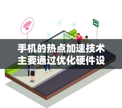 手机的热点加速技术主要通过优化硬件设计和软件算法来提升数据传输效率,确保在高密度设备连接的情况下,网络性能得到优化。以下是对热点加速技术的详细分析 手机的热点加速技术主要通过优化硬件设计和软件算法来提升数据传输效率,确保在高密度设备连接的情况下,网络性能得到优化。以下是对热点加速技术的详细分析