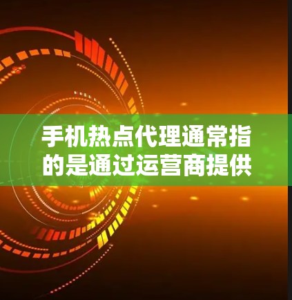 手机热点代理通常指的是通过运营商提供的移动宽带共享服务,即将个人或企业的手机数据流量与其他用户共享,提供互联网接入服务。这种方式适用于小型网络需求,比如家庭使用、咖啡馆、酒店等场所 手机热点代理通常指的是通过运营商提供的移动宽带共享服务,即将个人或企业的手机数据流量与其他用户共享,提供互联网接入服务。这种方式适用于小型网络需求,比如家庭使用、咖啡馆、酒店等场所