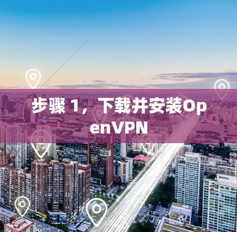 步骤 1,下载并安装OpenVPN 步骤 1,下载并安装OpenVPN