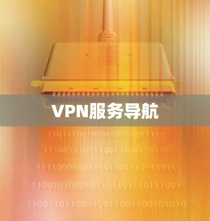 VPN服务导航 VPN服务导航