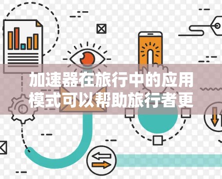 加速器在旅行中的应用模式可以帮助旅行者更高效地规划行程、避开拥堵或延误,并确保安全和舒适的旅行体验。以下是一些常见的加速器旅行模式 加速器在旅行中的应用模式可以帮助旅行者更高效地规划行程、避开拥堵或延误,并确保安全和舒适的旅行体验。以下是一些常见的加速器旅行模式