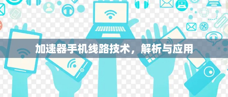 加速器手机线路技术，解析与应用