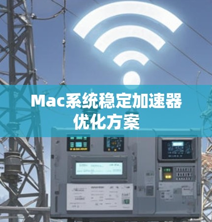 Mac系统稳定加速器优化方案 Mac系统稳定加速器优化方案