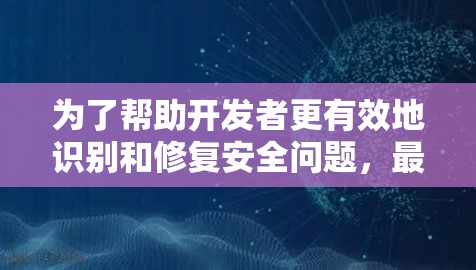 为了帮助开发者更有效地识别和修复安全问题,最新版安全加速器引入了多项创新功能和改进,涵盖静态分析、动态分析、依赖管理、容器安全、Web应用安全等多个方面。以下是这些功能的详细介绍 为了帮助开发者更有效地识别和修复安全问题,最新版安全加速器引入了多项创新功能和改进,涵盖静态分析、动态分析、依赖管理、容器安全、Web应用安全等多个方面。以下是这些功能的详细介绍