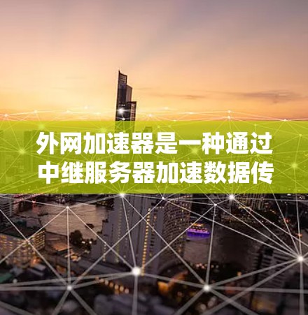 外网加速器是一种通过中继服务器加速数据传输的网络优化设备,其稳定性直接关系到企业网络的正常运行和数据传输效率。如果外网加速器稳定运行,可以有效提升网络性能,支持大规模数据传输和高并发访问 外网加速器是一种通过中继服务器加速数据传输的网络优化设备,其稳定性直接关系到企业网络的正常运行和数据传输效率。如果外网加速器稳定运行,可以有效提升网络性能,支持大规模数据传输和高并发访问