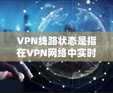 VPN线路状态是指在VPN网络中实时监控和评估连接的质量和安全性,确保数据传输的稳定性和安全性。以下是对VPN线路状态的详细分析 VPN线路状态是指在VPN网络中实时监控和评估连接的质量和安全性,确保数据传输的稳定性和安全性。以下是对VPN线路状态的详细分析
