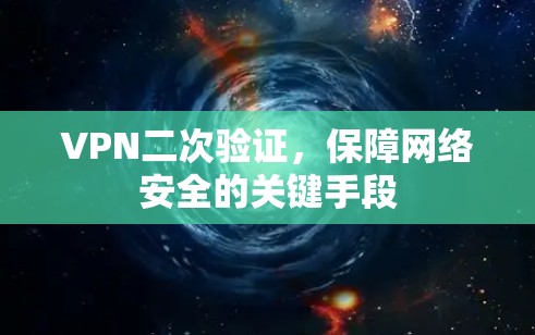 VPN二次验证，保障网络安全的关键手段