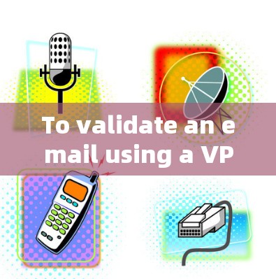 To validate an email using a VPN,follow these steps to ensure your privacy and security: To validate an email using a VPN,follow these steps to ensure your privacy and security: