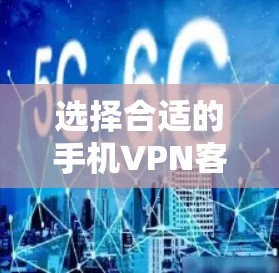 选择合适的手机VPN客户端是一个综合考量过程,以下是根据您的需求整理的推荐步骤和最终选择 选择合适的手机VPN客户端是一个综合考量过程,以下是根据您的需求整理的推荐步骤和最终选择