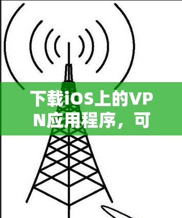 下载iOS上的VPN应用程序，可以按照以下步骤进行